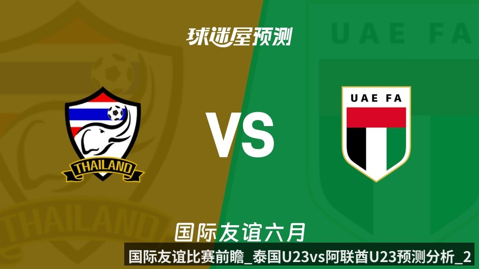 国际友谊比赛前瞻_泰国U23vs阿联酋U23预测分析_2026年06月09日_